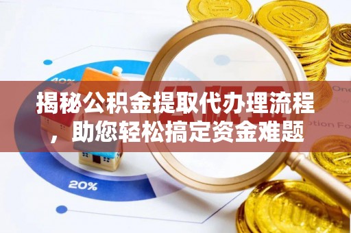 瑶海揭秘公积金提取代办理流程，助您轻松搞定资金难题