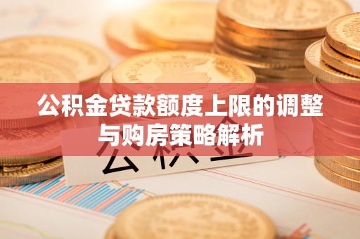 瑶海公积金贷款额度上限的调整与购房策略解析