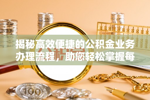 瑶海揭秘高效便捷的公积金业务办理流程，助您轻松掌握每一步