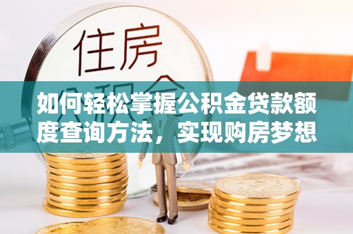 瑶海如何轻松掌握公积金贷款额度查询方法，实现购房梦想？