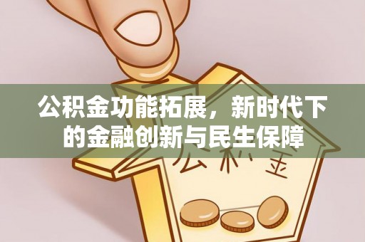 瑶海公积金功能拓展，新时代下的金融创新与民生保障