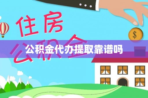 瑶海公积金代办提取靠谱吗