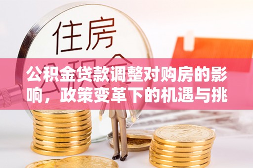 瑶海公积金贷款调整对购房的影响，政策变革下的机遇与挑战