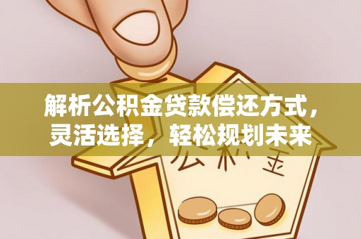 瑶海解析公积金贷款偿还方式，灵活选择，轻松规划未来