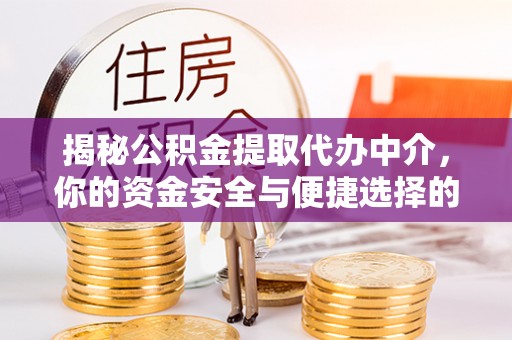 瑶海揭秘公积金提取代办中介，你的资金安全与便捷选择的平衡点