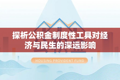 瑶海探析公积金制度性工具对经济与民生的深远影响