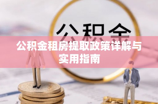 瑶海公积金租房提取政策详解与实用指南
