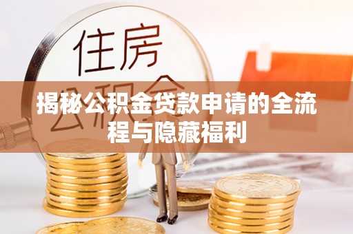 瑶海揭秘公积金贷款申请的全流程与隐藏福利