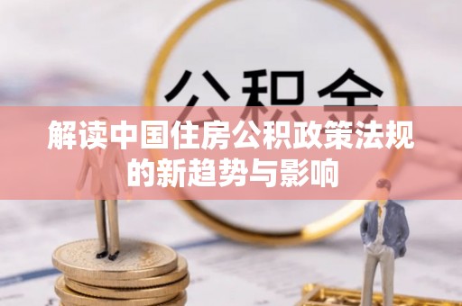 瑶海解读中国住房公积政策法规的新趋势与影响