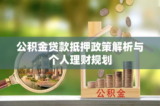瑶海公积金贷款抵押政策解析与个人理财规划