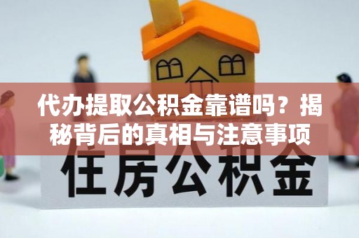 瑶海代办提取公积金靠谱吗？揭秘背后的真相与注意事项