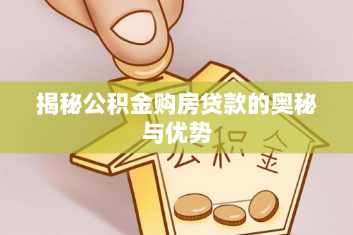 瑶海揭秘公积金购房贷款的奥秘与优势