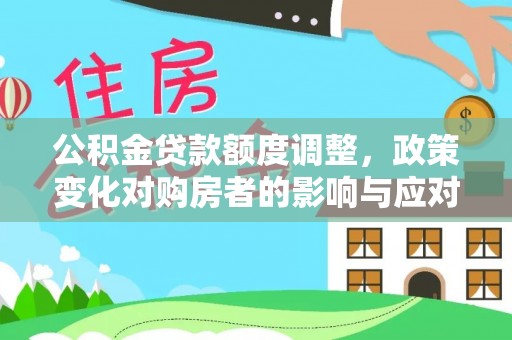 瑶海公积金贷款额度调整，政策变化对购房者的影响与应对策略