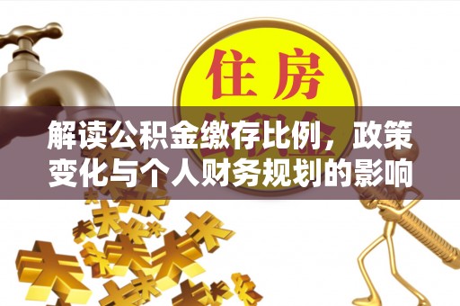 瑶海解读公积金缴存比例，政策变化与个人财务规划的影响