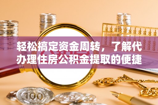 瑶海轻松搞定资金周转，了解代办理住房公积金提取的便捷之道