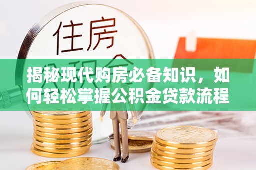 瑶海揭秘现代购房必备知识，如何轻松掌握公积金贷款流程