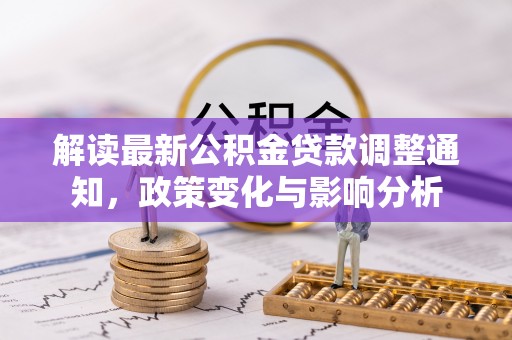 瑶海解读最新公积金贷款调整通知，政策变化与影响分析