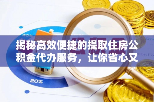 瑶海揭秘高效便捷的提取住房公积金代办服务，让你省心又省力