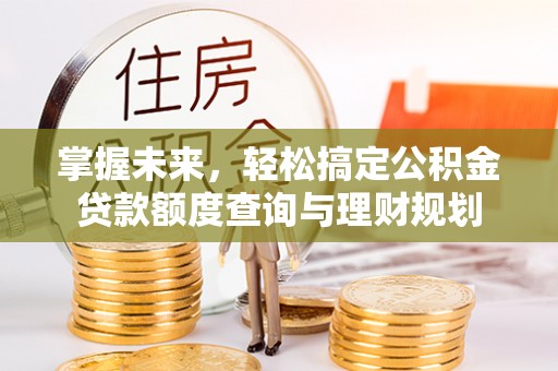瑶海掌握未来，轻松搞定公积金贷款额度查询与理财规划