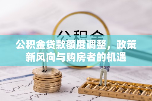 瑶海公积金贷款额度调整，政策新风向与购房者的机遇