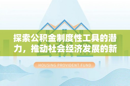 瑶海探索公积金制度性工具的潜力，推动社会经济发展的新引擎