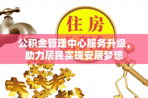 瑶海公积金管理中心服务升级，助力居民实现安居梦想