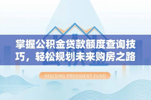瑶海掌握公积金贷款额度查询技巧，轻松规划未来购房之路