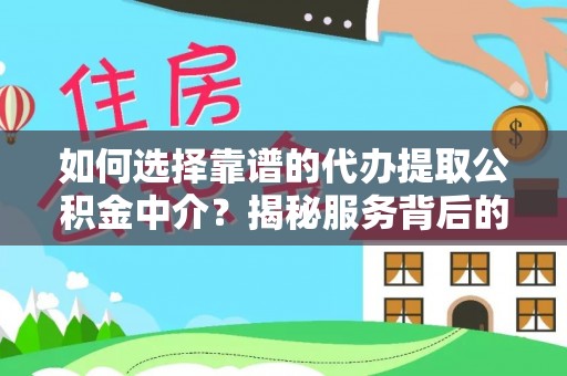 瑶海如何选择靠谱的代办提取公积金中介？揭秘服务背后的真相