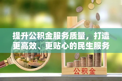 瑶海提升公积金服务质量，打造更高效、更贴心的民生服务体验