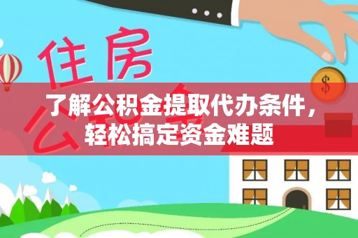瑶海了解公积金提取代办条件，轻松搞定资金难题