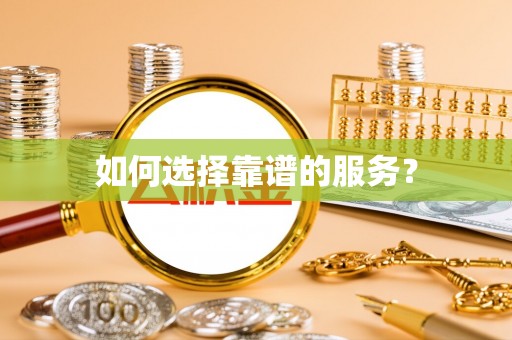 瑶海如何选择靠谱的服务？