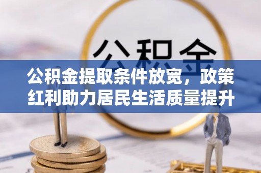 瑶海公积金提取条件放宽，政策红利助力居民生活质量提升
