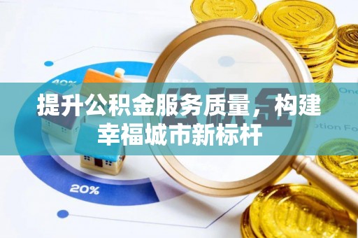 瑶海提升公积金服务质量，构建幸福城市新标杆