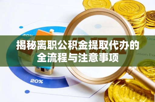 瑶海揭秘离职公积金提取代办的全流程与注意事项