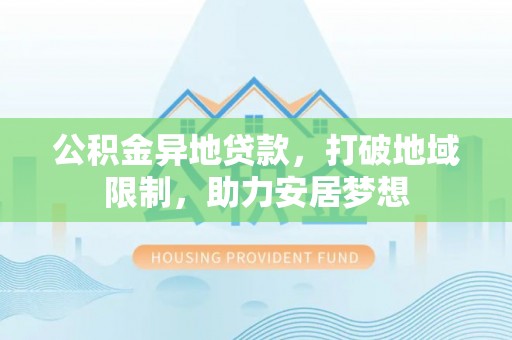 瑶海公积金异地贷款，打破地域限制，助力安居梦想