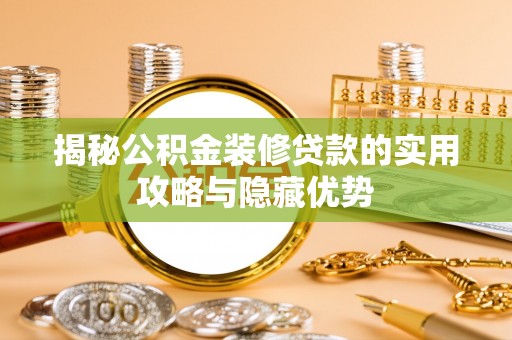 瑶海揭秘公积金装修贷款的实用攻略与隐藏优势