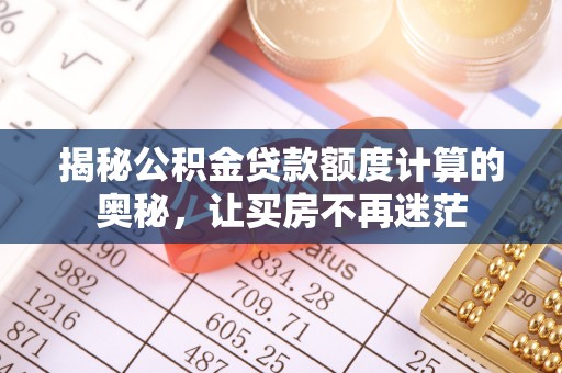 瑶海揭秘公积金贷款额度计算的奥秘，让买房不再迷茫