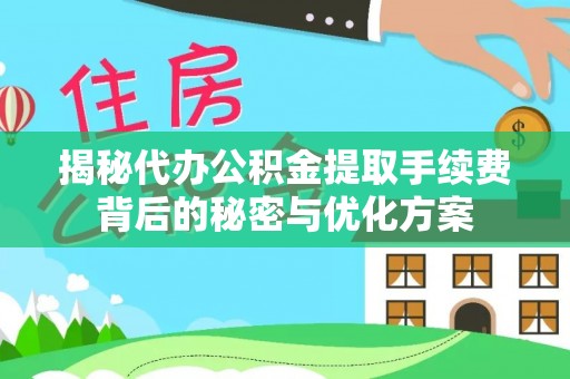 瑶海揭秘代办公积金提取手续费背后的秘密与优化方案