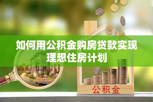 瑶海如何用公积金购房贷款实现理想住房计划