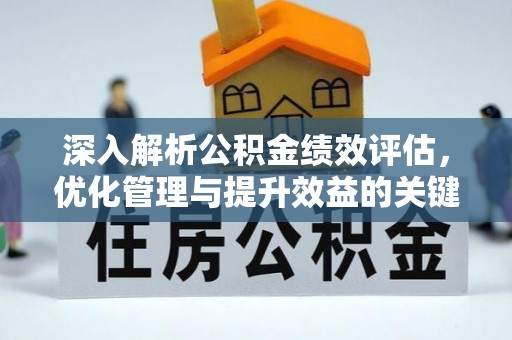 瑶海深入解析公积金绩效评估，优化管理与提升效益的关键路径