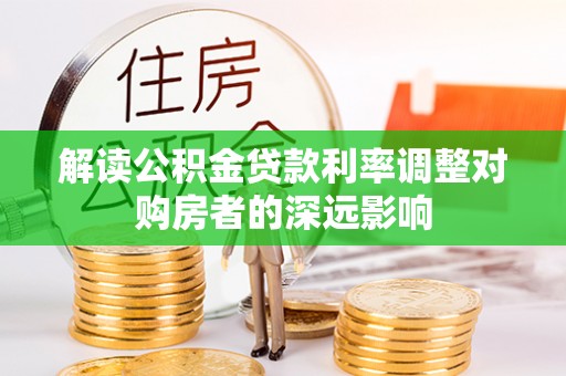 瑶海解读公积金贷款利率调整对购房者的深远影响