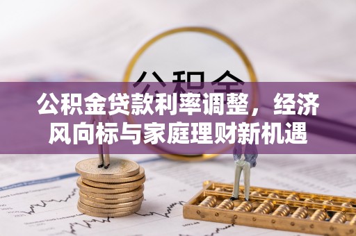 瑶海公积金贷款利率调整，经济风向标与家庭理财新机遇