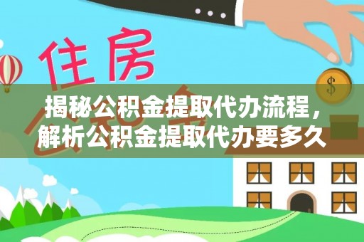 瑶海揭秘公积金提取代办流程，解析公积金提取代办要多久的真相