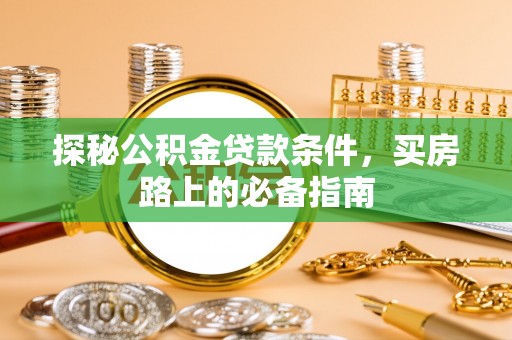 瑶海探秘公积金贷款条件，买房路上的必备指南