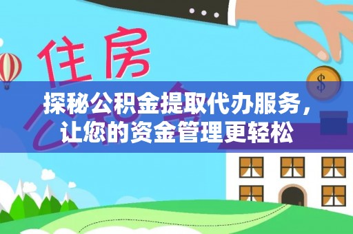 瑶海探秘公积金提取代办服务，让您的资金管理更轻松