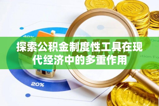 瑶海探索公积金制度性工具在现代经济中的多重作用