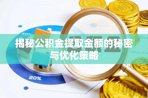 瑶海揭秘公积金提取金额的秘密与优化策略