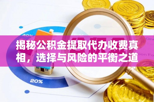 瑶海揭秘公积金提取代办收费真相，选择与风险的平衡之道