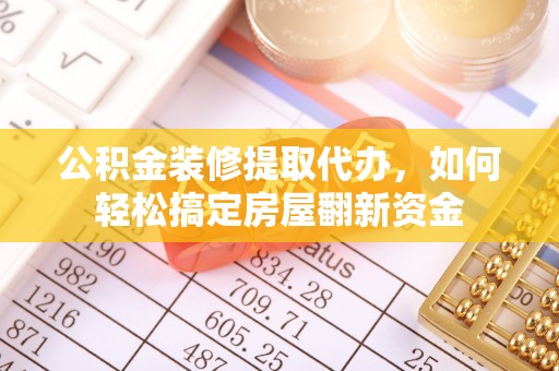 瑶海公积金装修提取代办，如何轻松搞定房屋翻新资金