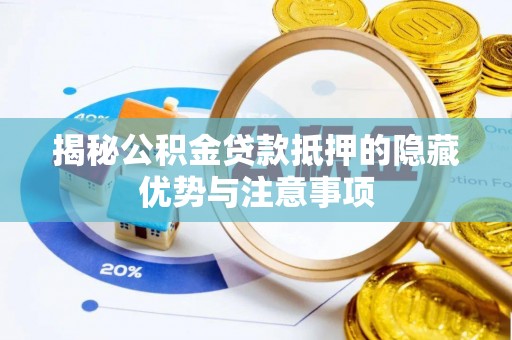 瑶海揭秘公积金贷款抵押的隐藏优势与注意事项